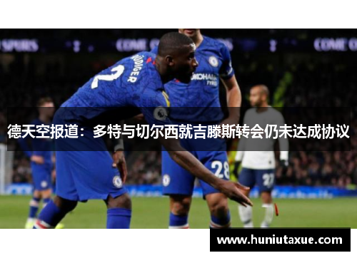 德天空报道：多特与切尔西就吉滕斯转会仍未达成协议
