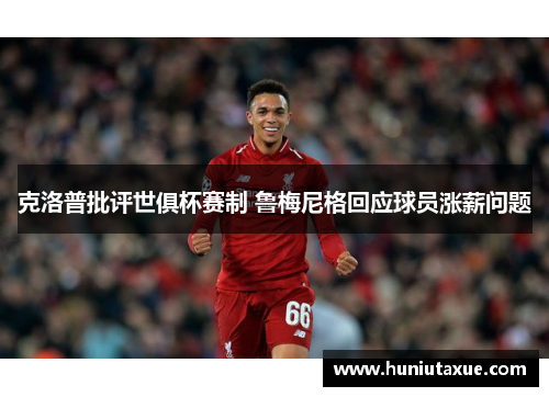 克洛普批评世俱杯赛制 鲁梅尼格回应球员涨薪问题